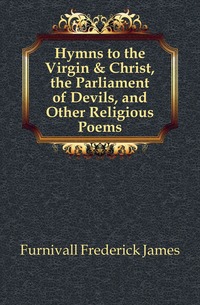 Hymns to the Virgin & Christ, the Parliament of Devils, and Other Religious Poems