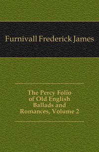 The Percy Folio of Old English Ballads and Romances, Volume 2