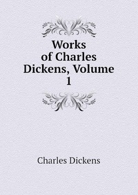 Works of Charles Dickens, Volume 1