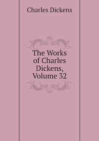 The Works of Charles Dickens, Volume 32