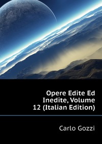 Opere Edite Ed Inedite, Volume 12 (Italian Edition)