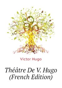 Theatre De V. Hugo (French Edition)