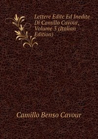 Lettere Edite Ed Inedite Di Camillo Cavour, Volume 3 (Italian Edition)