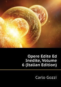 Opere Edite Ed Inedite, Volume 6 (Italian Edition)