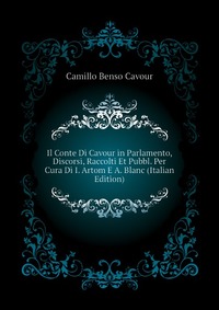 Il Conte Di Cavour in Parlamento, Discorsi, Raccolti Et Pubbl. Per Cura Di I. Artom E A. Blanc (Italian Edition)