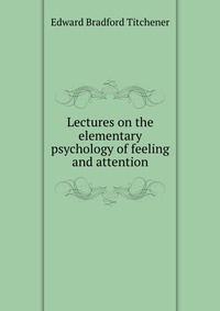 Lectures on the elementary psychology of feeling and attention