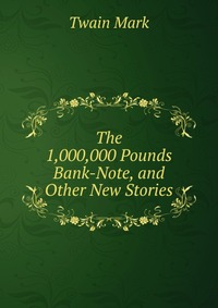 The 1,000,000 Pounds Bank-Note, and Other New Stories