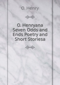 O. Henryana Seven Odds and Ends Poetry and Short Storiesa