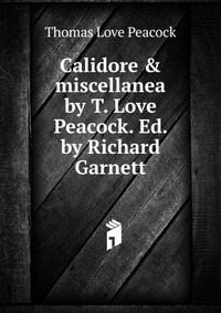 Calidore & miscellanea by T. Love Peacock. Ed. by Richard Garnett