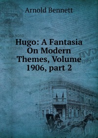 Hugo: A Fantasia On Modern Themes, Volume 1906, part 2