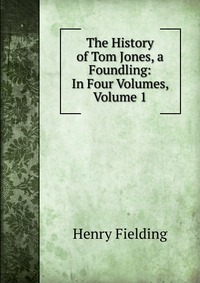 The History of Tom Jones, a Foundling: In Four Volumes, Volume 1