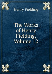 The Works of Henry Fielding, Volume 12