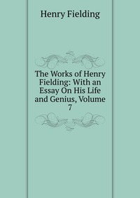 The Works of Henry Fielding: With an Essay On His Life and Genius, Volume 7