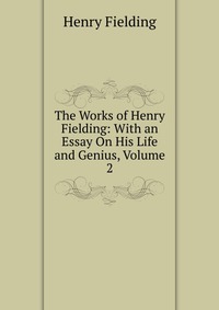 The Works of Henry Fielding: With an Essay On His Life and Genius, Volume 2