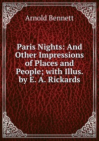 Paris Nights: And Other Impressions of Places and People; with Illus. by E. A. Rickards