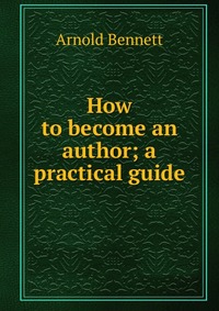 How to become an author; a practical guide