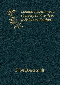 London Assurance: A Comedy In Five Acts (Afrikaans Edition)