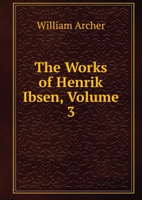 The Works of Henrik Ibsen, Volume 3