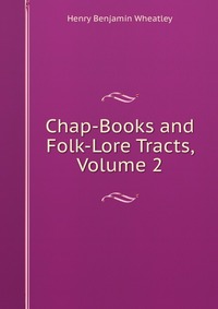 Chap-Books and Folk-Lore Tracts, Volume 2