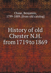 History of old Chester N.H. from 1719 to 1869