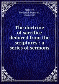 The doctrine of sacrifice deduced from the scriptures : a series of sermons