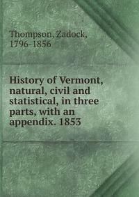 History of Vermont, natural, civil and statistical, in three parts, with an appendix. 1853