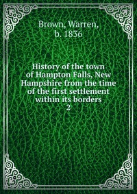 History of the town of Hampton Falls, New Hampshire from the time of the first settlement within its borders