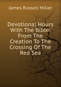 Devotional Hours With The Bible: From The Creation To The Crossing Of The Red Sea