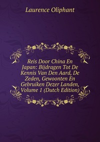 Reis Door China En Japan: Bijdragen Tot De Kennis Van Den Aard, De Zeden, Gewoonten En Gebruiken Dezer Landen, Volume 1 (Dutch Edition)