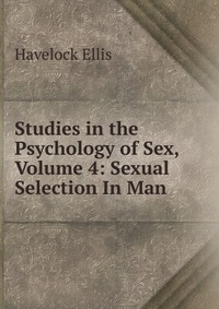 Studies in the Psychology of Sex, Volume 4: Sexual Selection In Man