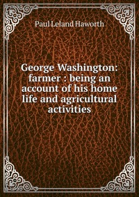 George Washington: farmer : being an account of his home life and agricultural activities