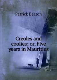 Creoles and coolies; or, Five years in Mauritius