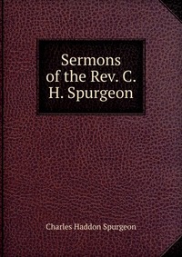 Sermons of the Rev. C. H. Spurgeon