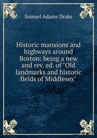 Historic mansions and highways around Boston: being a new and rev. ed. of 