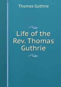 Life of the Rev. Thomas Guthrie