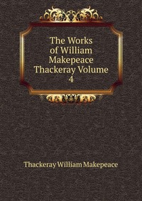 The Works of William Makepeace Thackeray Volume 4