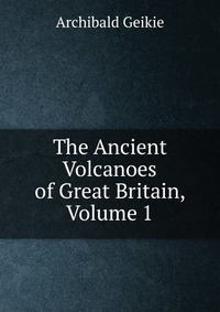 The Ancient Volcanoes of Great Britain, Volume 1