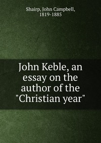 John Keble, an essay on the author of the 