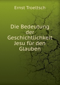 Die Bedeutung der Geschichtlichkeit Jesu fur den Glauben