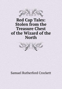 Red Cap Tales: Stolen from the Treasure Chest of the Wizard of the North