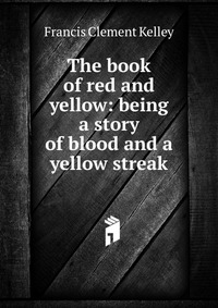 The book of red and yellow: being a story of blood and a yellow streak