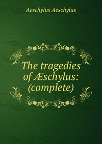 The tragedies of ?schylus: (complete)