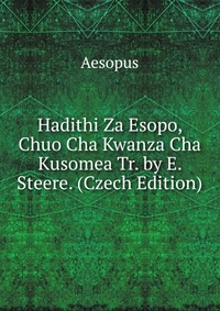 Hadithi Za Esopo, Chuo Cha Kwanza Cha Kusomea Tr. by E. Steere. (Czech Edition)