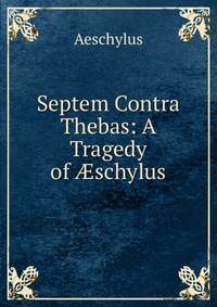 Septem Contra Thebas: A Tragedy of ?schylus