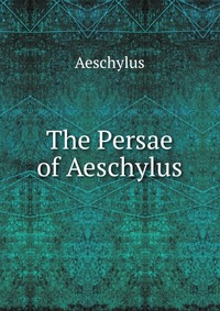 The Persae of Aeschylus