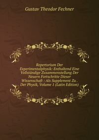 Repertorium Der Experimentalphysik: Enthaltend Eine Vollstandige Zusammenstellung Der Neuern Fortschritte Dieser Wissenschaft : Als Supplement Zu . Der Physik, Volume 1 (Latin Edition)