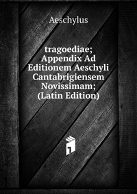 tragoediae; Appendix Ad Editionem Aeschyli Cantabrigiensem Novissimam; (Latin Edition)