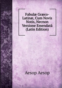 Fabul? Gr?co-Latin?, Cum Novis Notis, Necnon Versione Emendata (Latin Edition)