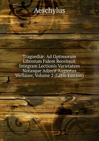 Tragoedi?: Ad Optimorum Librorum Fidem Recensuit Integram Lectionis Varietatem Notasque Adjecit Augustus Wellauer, Volume 2 (Latin Edition)