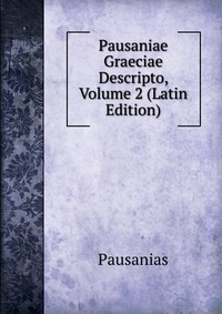 Pausaniae Graeciae Descripto, Volume 2 (Latin Edition)